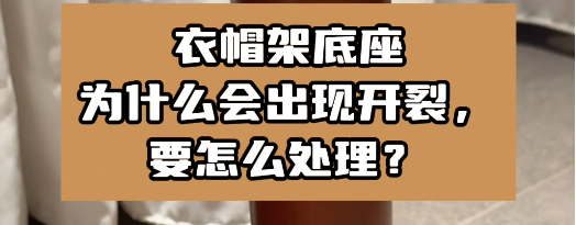 衣帽架底座為什么會出現(xiàn)開裂，要怎么處理？